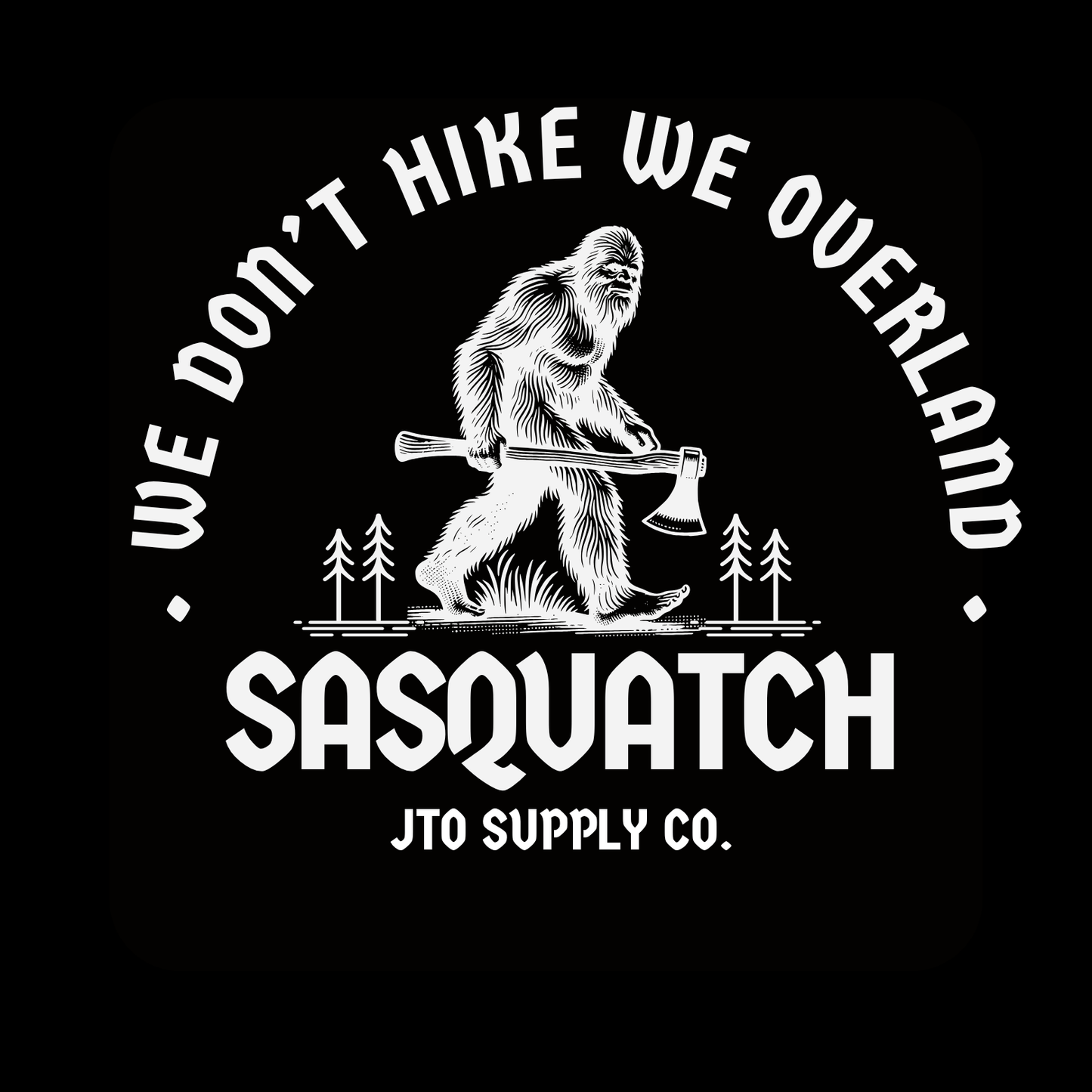 SASQUATCH TEE – WE DON'T HIKE WE OVERLAND